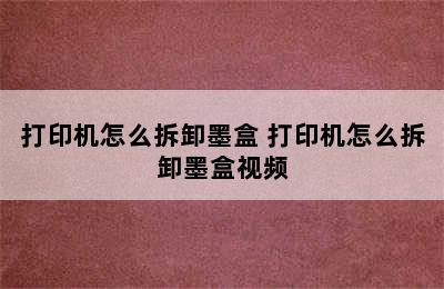 打印机怎么拆卸墨盒 打印机怎么拆卸墨盒视频